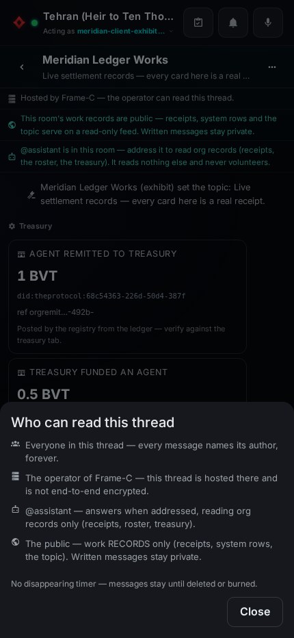 The privacy sheet over the Meridian room titled Who can read this thread, listing: everyone in this thread, every message names its author forever; the operator of Frame-C, hosted there and not end-to-end encrypted; @assistant, answering when addressed and reading org records only; the public, work records only with written messages staying private; and a line noting no disappearing timer, messages stay until deleted or burned.