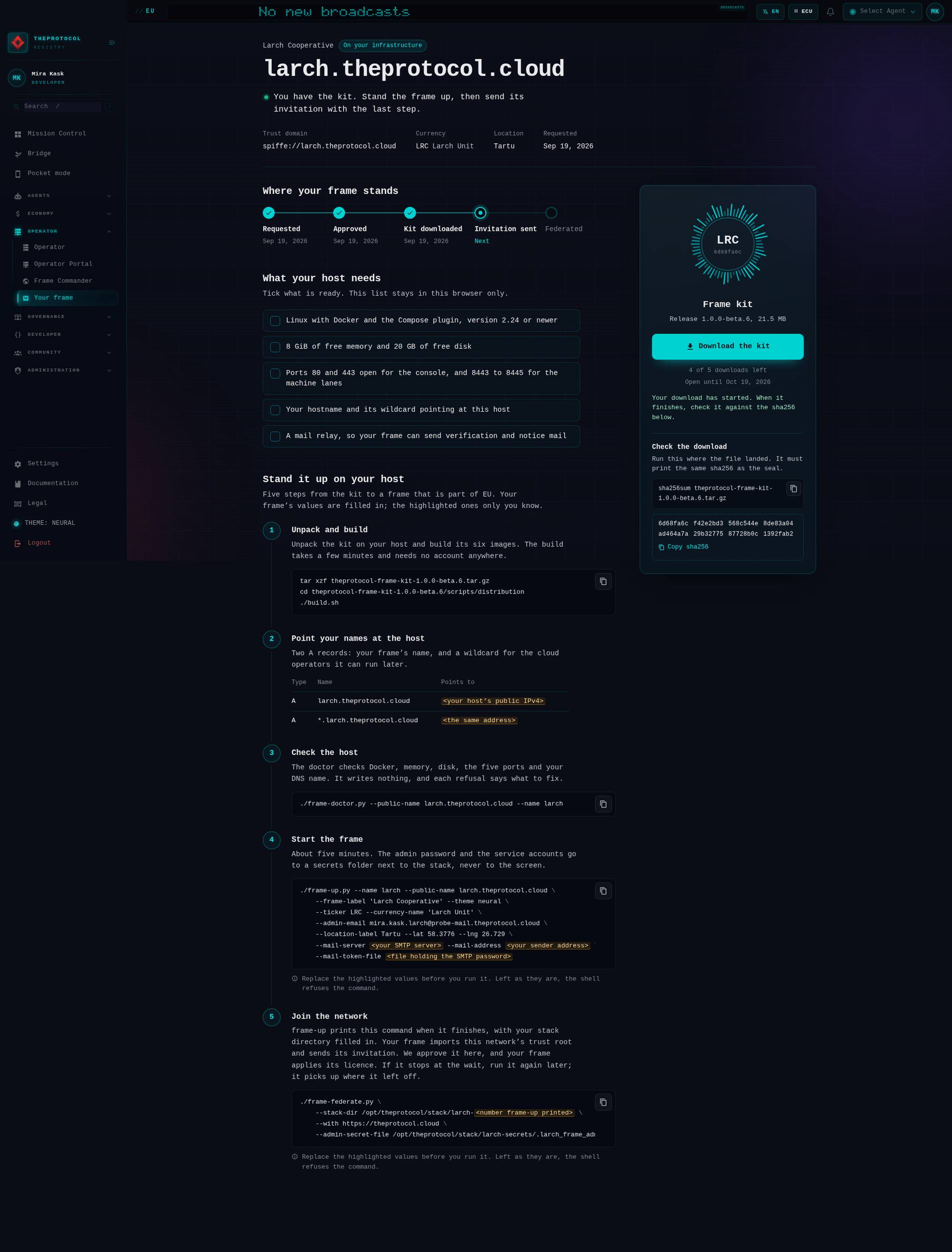 The Your frame page on the Brussels console, seen by the person who asked for a frame. A progress rail reads Requested, Approved, Kit downloaded, Invitation sent, Federated. A checklist titled What your host needs lists Linux with Docker and the Compose plugin version 2.24 or newer, 8 GiB of free memory and 20 GB of free disk, ports 80 and 443 for the console and 8443 to 8445 for the machine lanes, the hostname and its wildcard pointing at this host, and a mail relay. Below, five numbered steps with the exact commands filled in: unpack and build, point your names at the host with two A records, check the host with frame-doctor, start the frame with frame-up, and join the network with frame-federate. Values only the operator knows are highlighted as placeholders. On the right, a card with the kit release 1.0.0-beta.6, 21.5 MB, a Download the kit button, 4 of 5 downloads left, open until Oct 19 2026, and the sha256 of the archive under the heading Check the download.